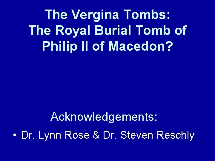 The Vergina Tombs: The Royal Burial Tomb of Philip II of Macedon? Acknowledgements: •