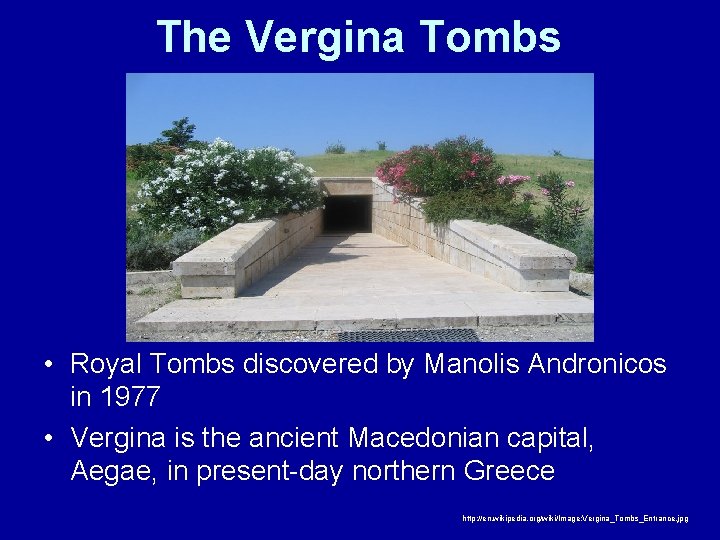 The Vergina Tombs • Royal Tombs discovered by Manolis Andronicos in 1977 • Vergina