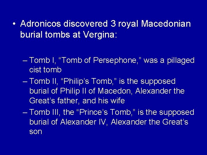  • Adronicos discovered 3 royal Macedonian burial tombs at Vergina: – Tomb I,