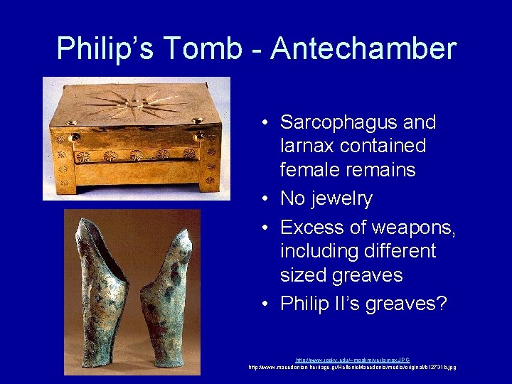 Philip’s Tomb - Antechamber • Sarcophagus and larnax contained female remains • No jewelry