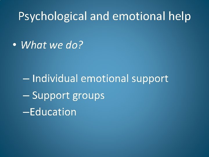 Psychological and emotional help • What we do? – Individual emotional support – Support