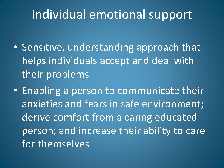 Individual emotional support • Sensitive, understanding approach that helps individuals accept and deal with