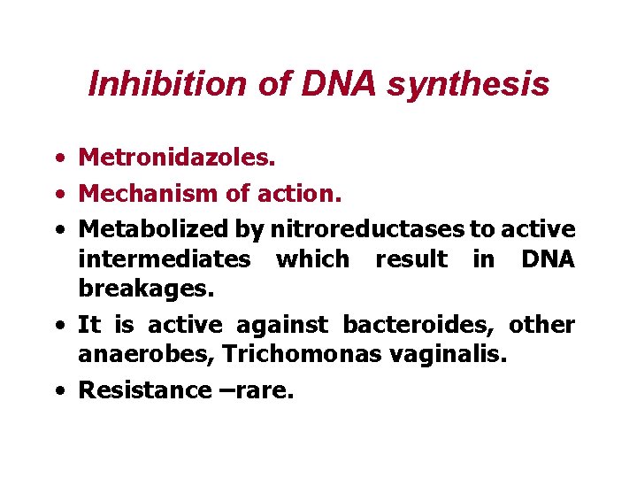 Inhibition of DNA synthesis • Metronidazoles. • Mechanism of action. • Metabolized by nitroreductases