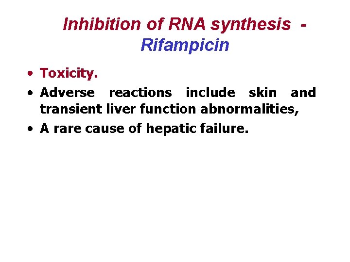 Inhibition of RNA synthesis Rifampicin • Toxicity. • Adverse reactions include skin and transient