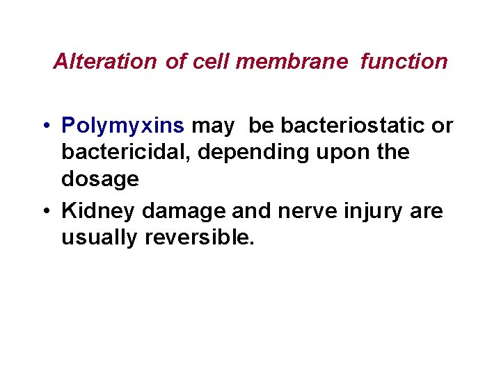 Alteration of cell membrane function • Polymyxins may be bacteriostatic or bactericidal, depending upon