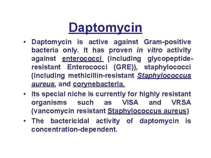 Daptomycin • Daptomycin is active against Gram-positive bacteria only. It has proven in vitro