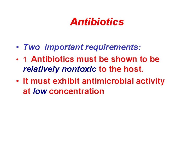 Antibiotics • Two important requirements: • 1. Antibiotics must be shown to be relatively