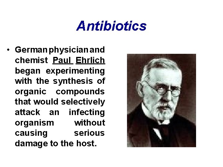 Antibiotics • German physician and chemist Paul Ehrlich began experimenting with the synthesis of