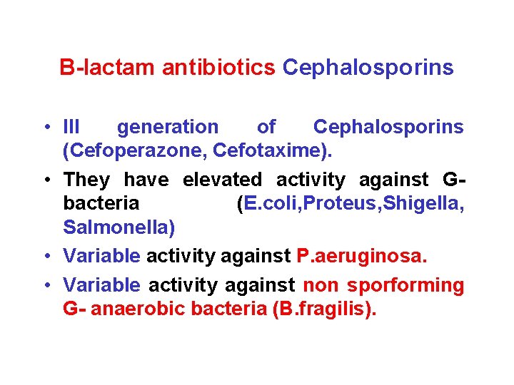 B-lactam antibiotics Cephalosporins • III generation of Cephalosporins (Cefoperazone, Cefotaxime). • They have elevated