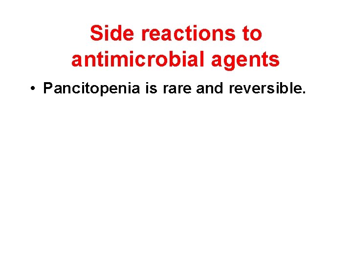 Side reactions to antimicrobial agents • Pancitopenia is rare and reversible. 