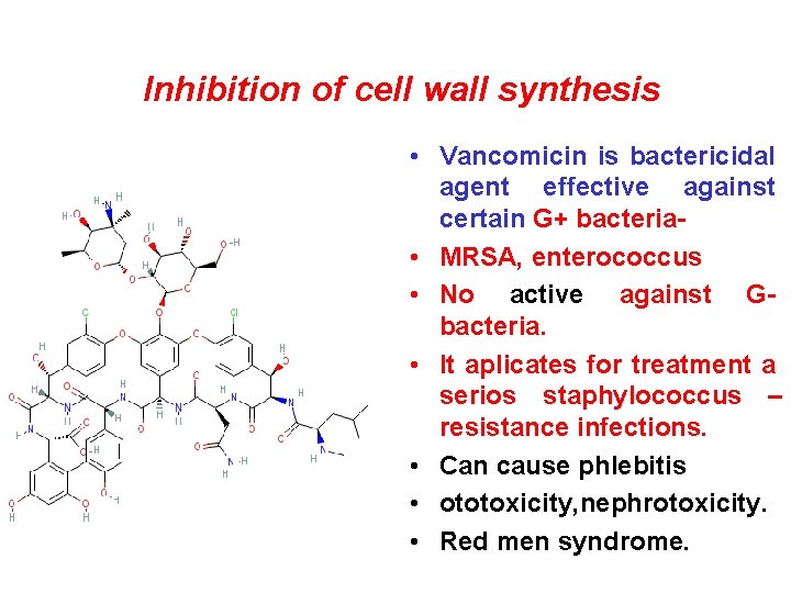 Inhibition of cell wall synthesis • Vancomicin is bactericidal agent effective against certain G+