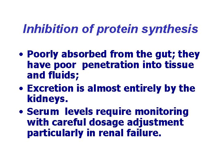 Inhibition of protein synthesis • Poorly absorbed from the gut; they have poor penetration