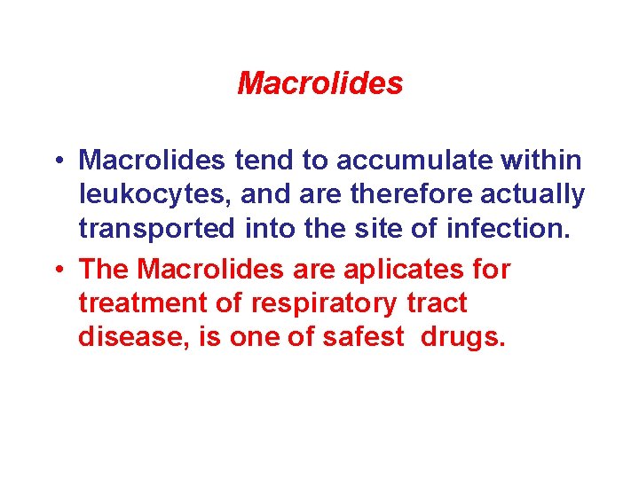 Macrolides • Macrolides tend to accumulate within leukocytes, and are therefore actually transported into