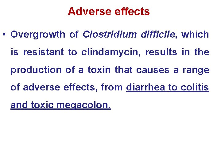 Adverse effects • Overgrowth of Clostridium difficile, which is resistant to clindamycin, results in