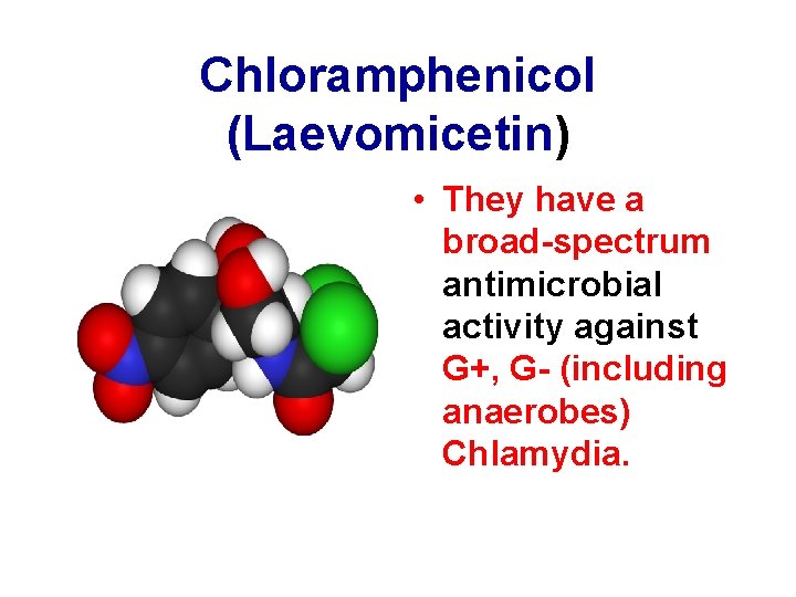 Chloramphenicol (Laevomicetin) • They have a broad-spectrum antimicrobial activity against G+, G- (including anaerobes)