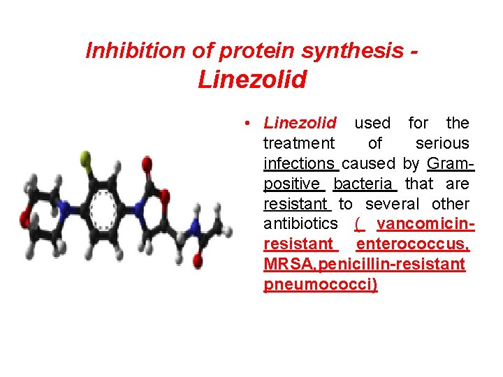 Inhibition of protein synthesis - Linezolid • Linezolid used for the treatment of serious