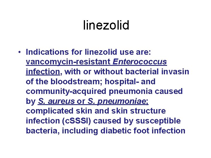 linezolid • Indications for linezolid use are: vancomycin-resistant Enterococcus infection, with or without bacterial