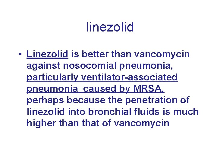 linezolid • Linezolid is better than vancomycin against nosocomial pneumonia, particularly ventilator-associated pneumonia caused