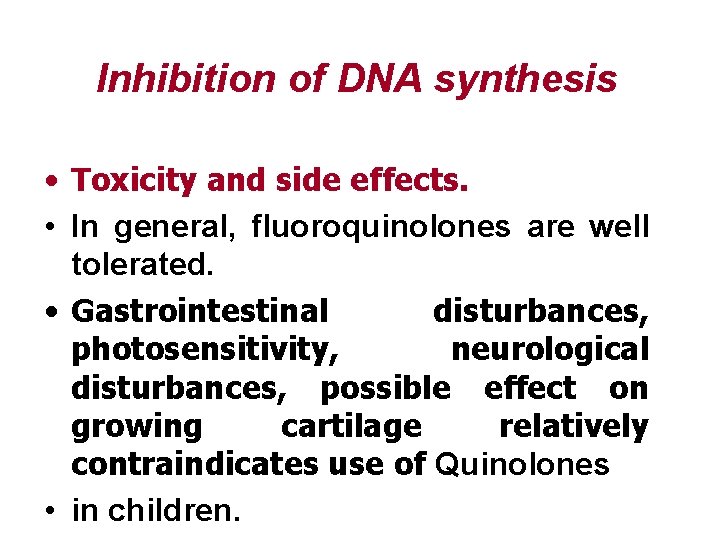 Inhibition of DNA synthesis • Toxicity and side effects. • In general, fluoroquinolones are