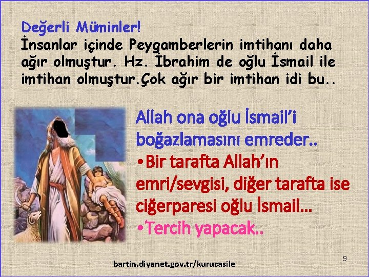 Değerli Müminler! İnsanlar içinde Peygamberlerin imtihanı daha ağır olmuştur. Hz. İbrahim de oğlu İsmail