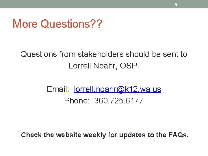 6 More Questions? ? Questions from stakeholders should be sent to Lorrell Noahr, OSPI