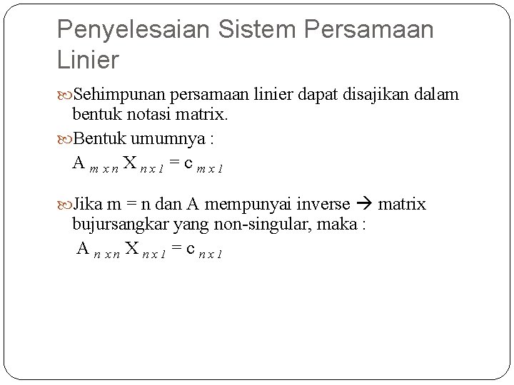 Penyelesaian Sistem Persamaan Linier Sehimpunan persamaan linier dapat disajikan dalam bentuk notasi matrix. Bentuk