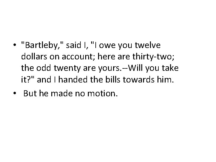  • "Bartleby, " said I, "I owe you twelve dollars on account; here