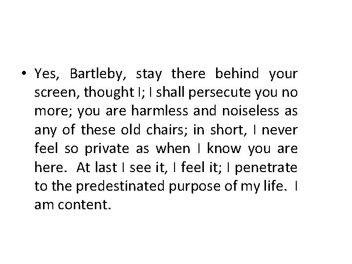  • Yes, Bartleby, stay there behind your screen, thought I; I shall persecute