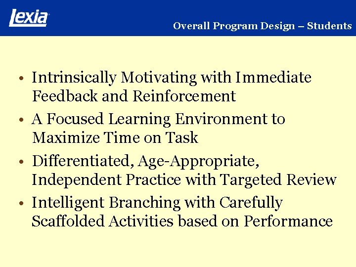 Overall Program Design – Students • Intrinsically Motivating with Immediate Feedback and Reinforcement •