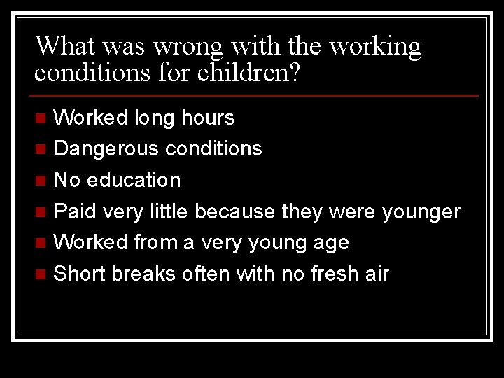 What was wrong with the working conditions for children? Worked long hours n Dangerous