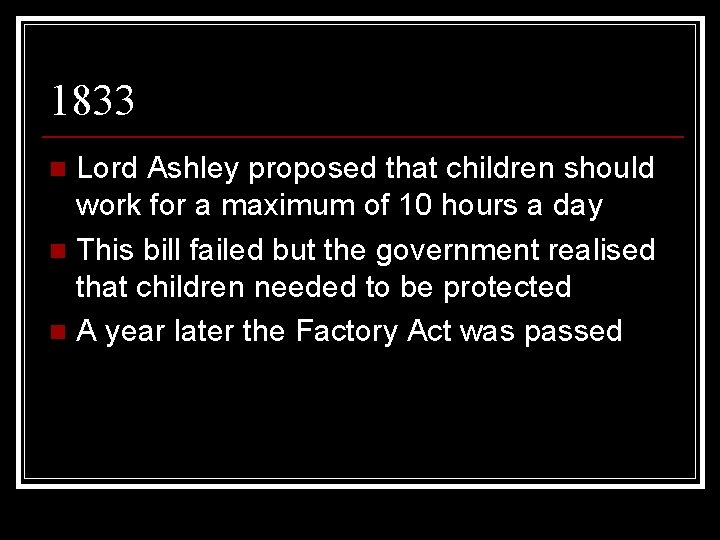 1833 Lord Ashley proposed that children should work for a maximum of 10 hours