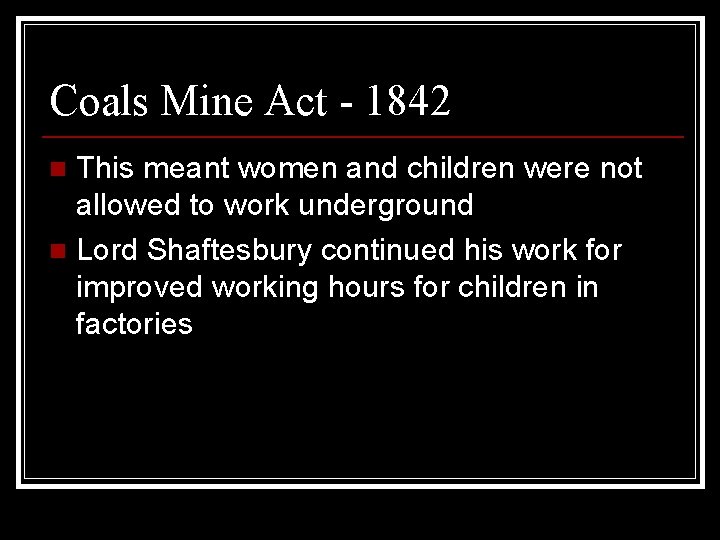 Coals Mine Act - 1842 This meant women and children were not allowed to