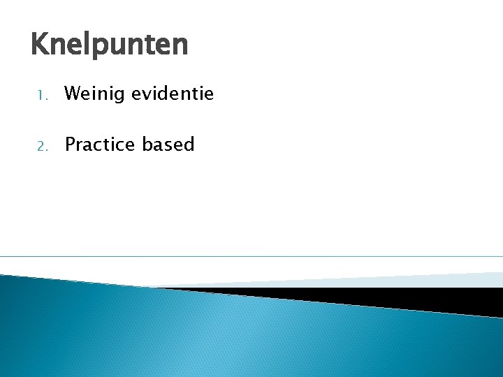 Knelpunten 1. Weinig evidentie 2. Practice based 