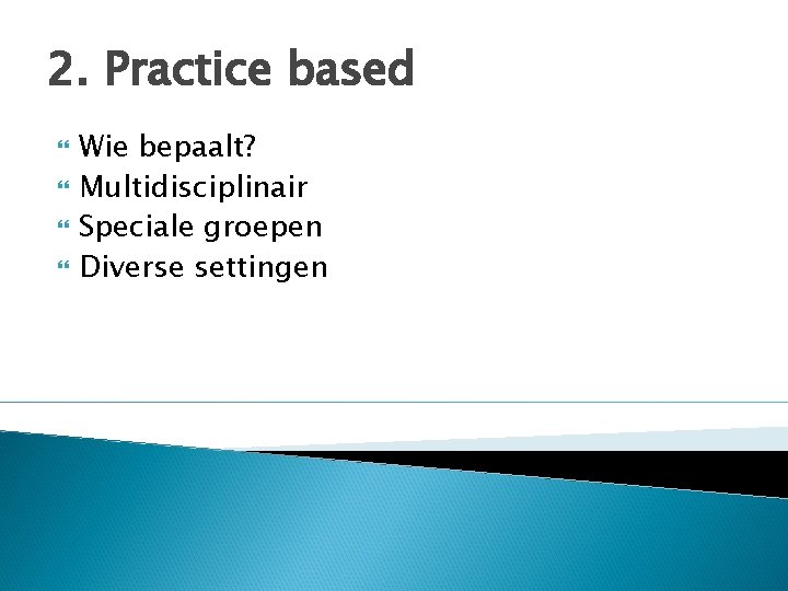 2. Practice based Wie bepaalt? Multidisciplinair Speciale groepen Diverse settingen 