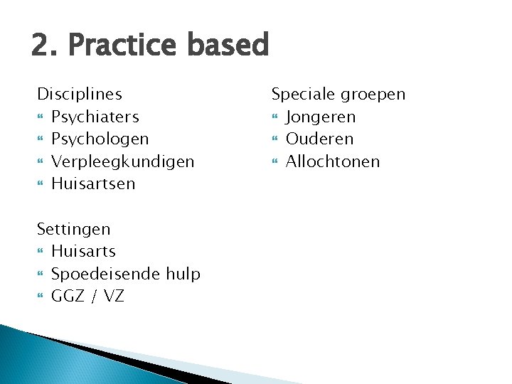 2. Practice based Disciplines Psychiaters Psychologen Verpleegkundigen Huisartsen Settingen Huisarts Spoedeisende hulp GGZ /