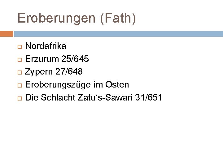 Eroberungen (Fath) Nordafrika Erzurum 25/645 Zypern 27/648 Eroberungszüge im Osten Die Schlacht Zatu‘s-Sawari 31/651