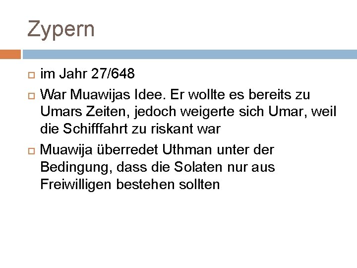 Zypern im Jahr 27/648 War Muawijas Idee. Er wollte es bereits zu Umars Zeiten,