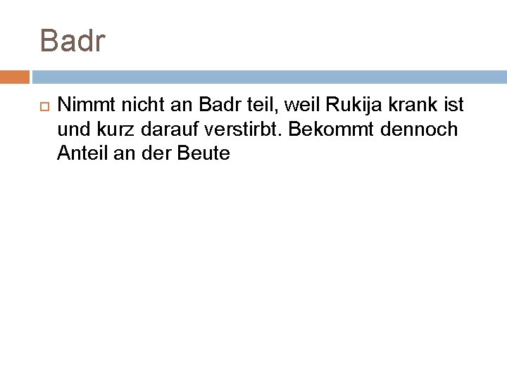 Badr Nimmt nicht an Badr teil, weil Rukija krank ist und kurz darauf verstirbt.