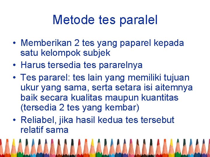 Metode tes paralel • Memberikan 2 tes yang paparel kepada satu kelompok subjek •