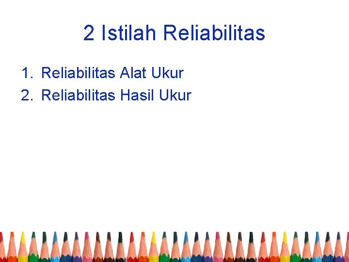 2 Istilah Reliabilitas 1. Reliabilitas Alat Ukur 2. Reliabilitas Hasil Ukur 