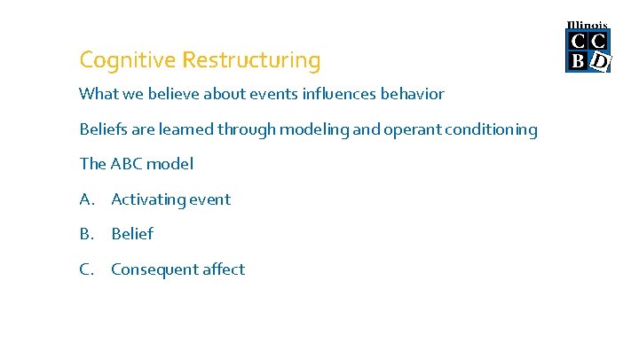 Cognitive Restructuring What we believe about events influences behavior Beliefs are learned through modeling