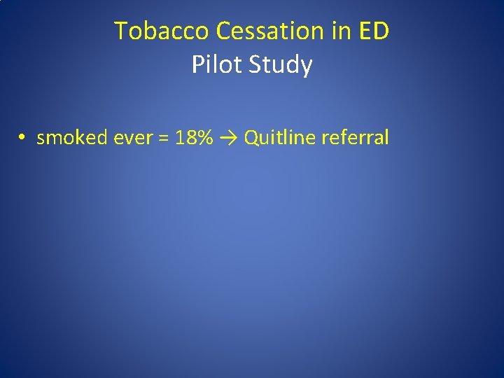 Tobacco Cessation in ED Pilot Study • smoked ever = 18% → Quitline referral