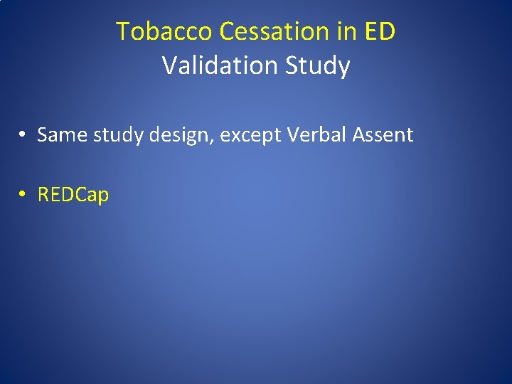 Tobacco Cessation in ED Validation Study • Same study design, except Verbal Assent •