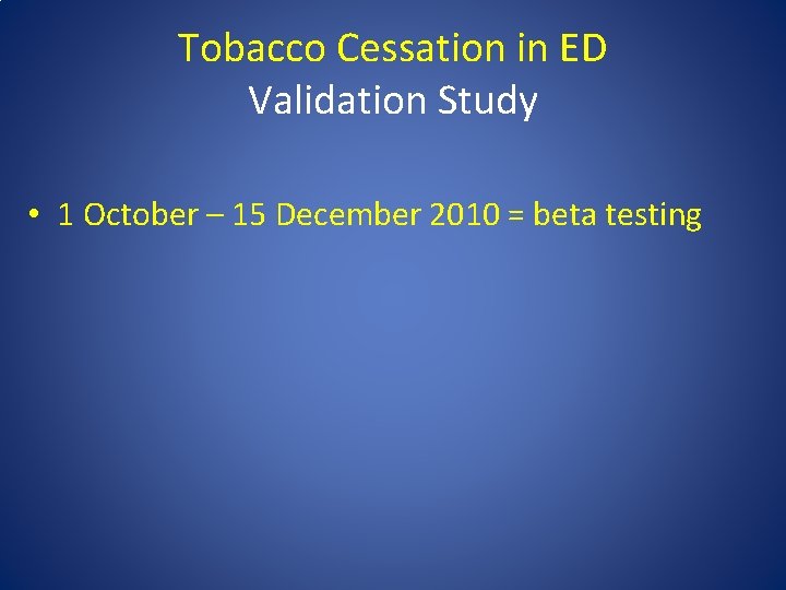 Tobacco Cessation in ED Validation Study • 1 October – 15 December 2010 =