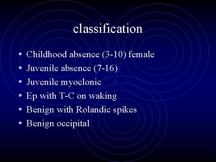 classification • • • Childhood absence (3 -10) female Juvenile absence (7 -16) Juvenile