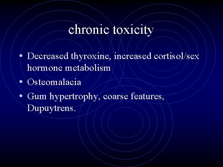 chronic toxicity • Decreased thyroxine, increased cortisol/sex hormone metabolism • Osteomalacia • Gum hypertrophy,