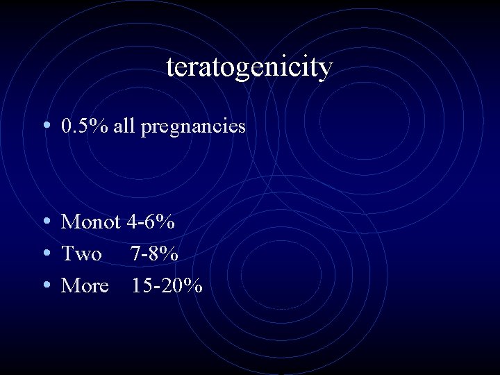 teratogenicity • 0. 5% all pregnancies • Monot 4 -6% • Two 7 -8%