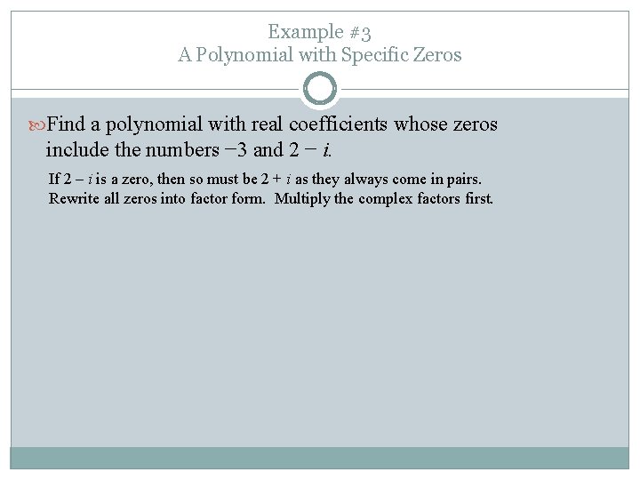 Example #3 A Polynomial with Specific Zeros Find a polynomial with real coefficients whose