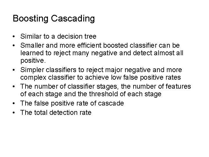 Boosting Cascading • Similar to a decision tree • Smaller and more efficient boosted