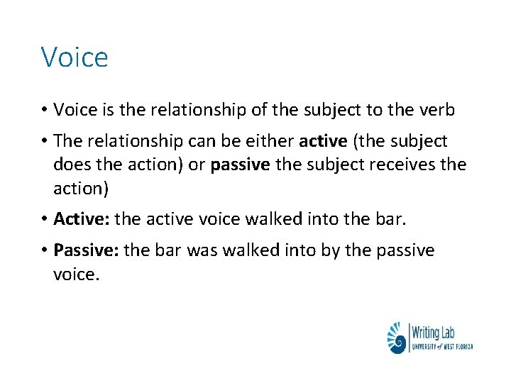 Voice • Voice is the relationship of the subject to the verb • The